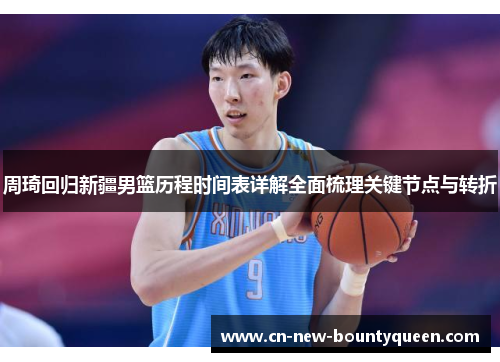 周琦回归新疆男篮历程时间表详解全面梳理关键节点与转折