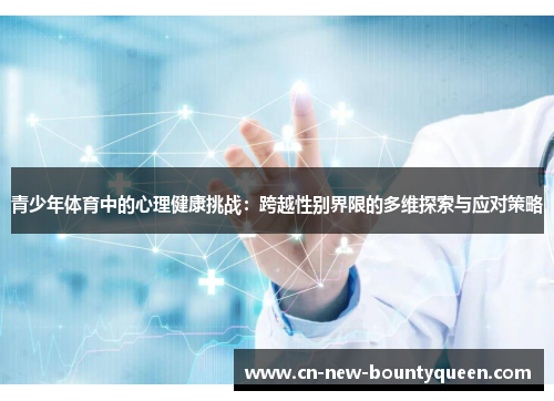 青少年体育中的心理健康挑战:跨越性别界限的多维探索与应对策略 青少年体育中的心理健康挑战:跨越性别界限的多维探索与应对策略