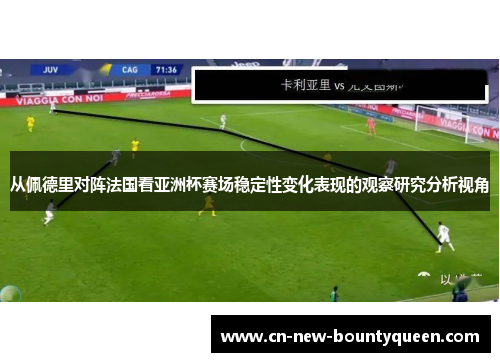 从佩德里对阵法国看亚洲杯赛场稳定性变化表现的观察研究分析视角