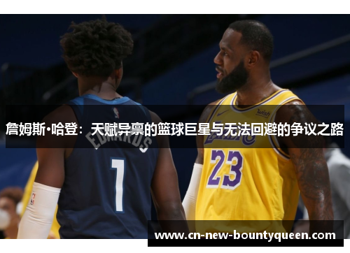 詹姆斯·哈登：天赋异禀的篮球巨星与无法回避的争议之路