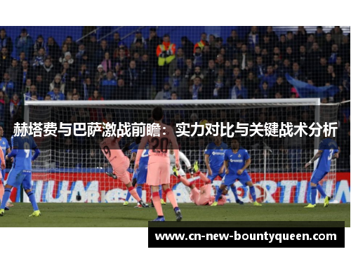 赫塔费与巴萨激战前瞻:实力对比与关键战术分析 赫塔费与巴萨激战前瞻:实力对比与关键战术分析
