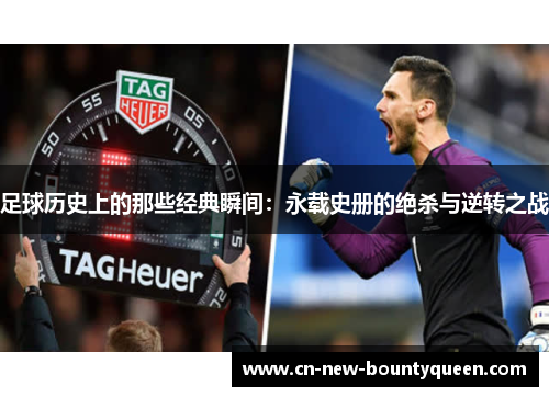 足球历史上的那些经典瞬间：永载史册的绝杀与逆转之战