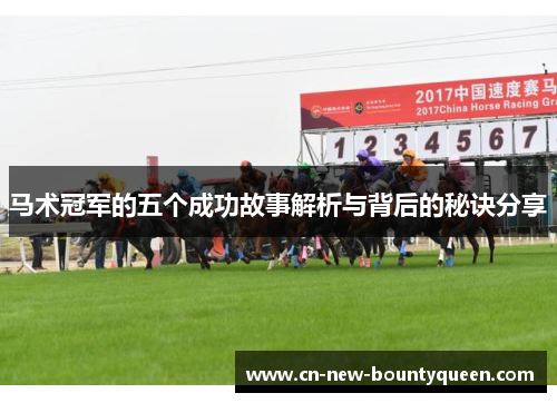 马术冠军的五个成功故事解析与背后的秘诀分享