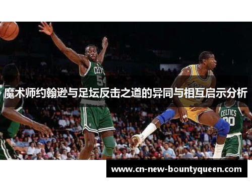 魔术师约翰逊与足坛反击之道的异同与相互启示分析 魔术师约翰逊与足坛反击之道的异同与相互启示分析