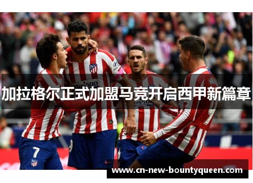 加拉格尔正式加盟马竞开启西甲新篇章 加拉格尔正式加盟马竞开启西甲新篇章