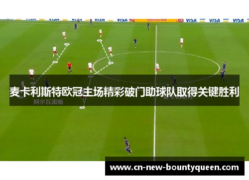 麦卡利斯特欧冠主场精彩破门助球队取得关键胜利